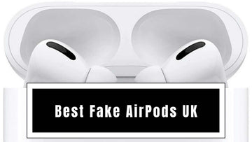 Best Fake AirPods UK
